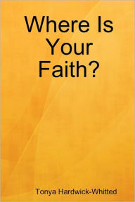 Title: Where Is Your Faith?, Author: Tonya Hardwick-Whitted