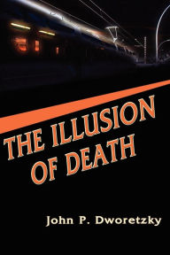 Title: The Illusion of Death, Author: John P Dworetzky