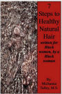 Seven Steps to Healthy Natural Hair: Written for Black Women, by a Black Woman