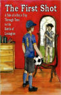 The First Shot: A Tale of a Boy's Trip Through Time to the Battle of Lexington