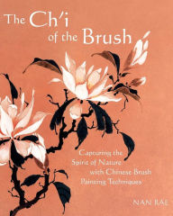 Title: The Ch'i of the Brush: Capturing the Spirit of Nature with Chinese Brush Painting Techniques, Author: Nan Rae