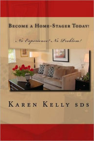 Become a Home-Stager Today!: No Experience? No Problem!