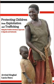 Title: Protecting Children from Exploitation and Trafficking: Using the Positive Deviance Approach in Uganda and Indonesia, Author: Lucia Dura