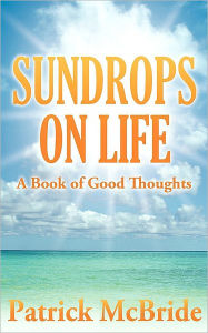 Title: Sundrops on Life: A Book of Good Thoughts, Author: Patrick McBride