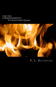 Title: The Ten Commandments: A Common Man's Opinion, Author: P. L. Reynolds