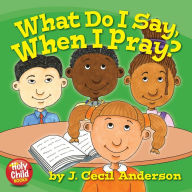 Title: What Do I Say, When I Pray?, Author: Joseph C Anderson II