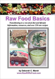 Title: Raw-Riffic Food's Raw Food Basics: Transitioning to a raw food diet and lifestyle, Author: Deborah C Marsh