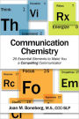 Communication Chemistry: 25 Essential Elements to Make You a More Compelling Communicator