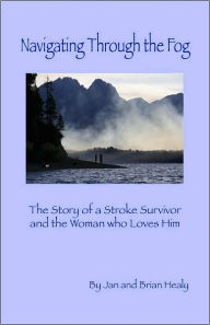 Title: Navigating through the Fog: The Story of a Stroke Survivor and the Woman who loves Him, Author: Brian And Jan Healy