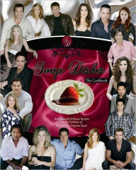 Soap Dishes: The Cookbook: Scandalously Delicious Recipes From the Kitchens of Your Favorite Daytime Stars!