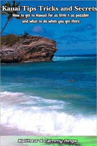 Title: Kauai Tips Tricks and Secrets (The Ultimate guidebook on how to get to Hawaii for as little $ as possible and what to do when you get there.), Author: Matthew Rings