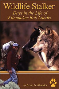 Title: Wildlife Stalker - Days in the Life of Filmmaker Bob Landis, Author: Kevin G Rhoades