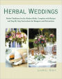 Herbal Weddings: Herbal Traditions for the Modern Bride, Complete with Recipes and Step-by-Step Instructions for Bouquets and Decorations