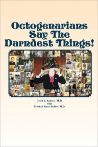 Title: Octogenarians Say The Darndest Things!, Author: Rebekah Yates Anders M D