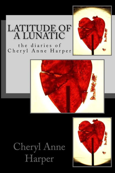 Latitude of A Lunatic: The Diaries of Cheryl Anne Harper