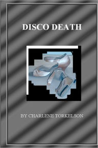 Title: Disco Death: A Dancemaster Mystery, Author: Charlene Torkelson