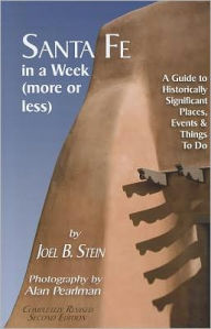 Santa Fe in a Week (More or Less): A Guide to Historically Significant Places, Events & Things to Do