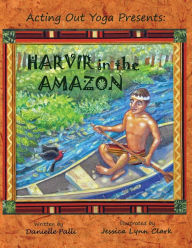 Title: Acting Out Yoga Presents: Harvir in the Amazon, Author: Jessica Lynn Clark