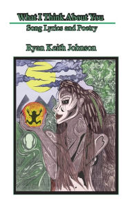 Title: What I Think about You; Song Lyrics and Poetry, Author: Ryan Keith Johnson