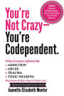You're Not Crazy - You're Codependent.: What Everyone Affected by Addiction, Abuse, Trauma or Toxic Shaming Must know to have peace in their lives