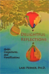 Title: Delightful Reflections: : Quips, Conjectures, and Pontifications, Author: Lars Perner Ph D
