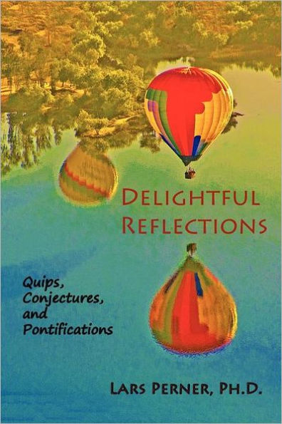 Delightful Reflections: : Quips, Conjectures, and Pontifications