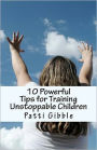 10 Powerful Tips for Training Unstoppable Children: Teaching children values and morals, Teaching children to pray, Teaching children respect, How to be a parent, How to be a father, How to be a mother, How to be a single parent, Help raising children, T