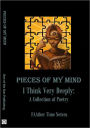 Pieces of My Mind: I think Very Deeply: A Collection of Poetry
