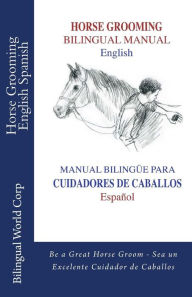 Title: Horse Grooming Bilingual Manual English and Spanish: How to care for horses, Author: Bilingual World Corp