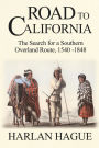 Road to California: The Search for a Southern Overland Route to California, 1540-1848