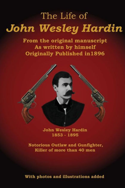 The Life Of John Wesley Hardin From The Original Manuscript As Written