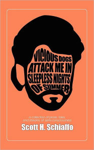 Title: Vicious Dogs Attack Me In Sleepless Nights Of Summer: a collection of prose, tales, and streams of semi-consciousness, Author: Scott H Schiaffo