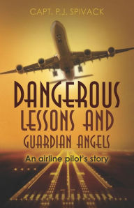 Title: Dangerous Lessons and Guardian Angels: An airline pilot's story, Author: P J Spivack
