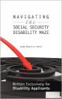 Navigating the Social Security Disability Maze: Written Exclusively for Disability Applicants