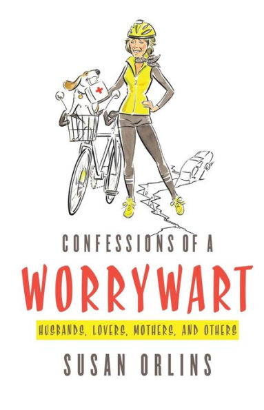 Confessions of a Worrywart: Husbands, Mothers, Lovers and Others
