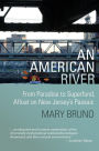 An American River: From Paradise to Superfund, Afloat on New Jersey's Passaic