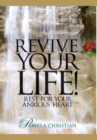 Title: Revive Your Life!: Rest for Your Anxious Heart, Author: Pamela Christian
