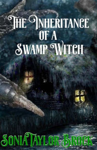 Title: The Inheritance of a Swamp Witch: The Swamp Witch Series, Author: Sonia Taylor Brock