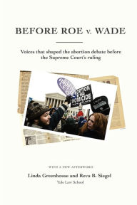 Title: Before Roe V. Wade: Voices That Shaped the Abortion Debate Before the Supreme Court's Ruling, Author: Linda  Greenhouse