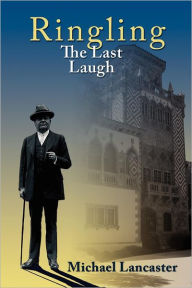 Title: Ringling, The Last Laugh: This is the real story of the Ringling Brothers as told by John Ringling, the last surviving brother, in 1936., Author: Michael Lancaster
