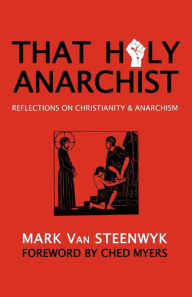 That Holy Anarchist: Reflections on Christianity & Anarchism