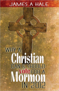 Why a Christian Can and Should Vote for a Mormon In 2012: A Biblical Mandate for a Godly Society