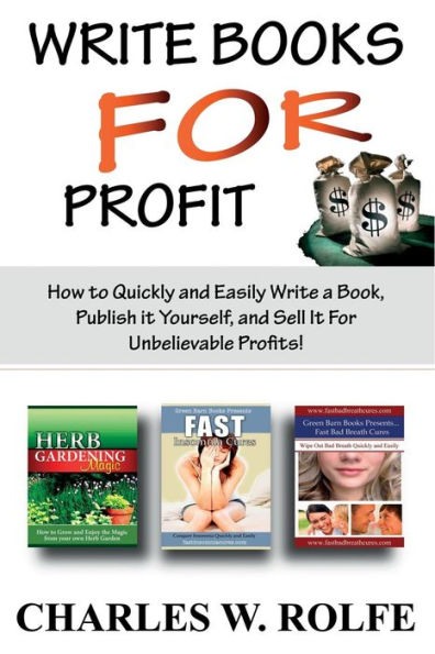 Write Books For Profit: How to Quickly and Easily Write a Book, Publish it Yourself, and Sell It For Unbelievable Profits!
