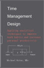 Time Management Design: Applying analytical techniques to improve work habits and increase personal productivity