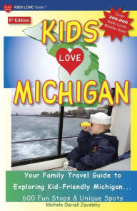 Kids Love Michigan: Your Family Travel Guide to Exploring Kid-Friendly Michigan - 600 Fun Stops and Unique Spots
