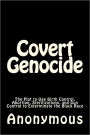 Covert Genocide: The Plot to Use Birth Control, Abortion, Sterilizations, and Gun Control to Exterminate the Black Race