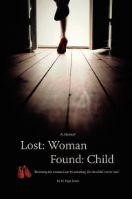 Title: Lost: Woman, Found: Child (A Memoir): Becoming the woman I am by searching for the child I never was., Author: M Page Jones