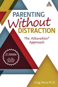 Title: Parenting Without Distraction: The Attunetion Approach, Author: Craig Pierce PhD