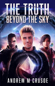 Title: The Truth Beyond the Sky, Author: Andrew M Crusoe