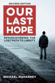 Title: Our Last Hope: Rediscovering the lost path to liberty, Author: Michael Maharrey